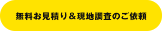 無料お見積り＆現地調査のご依頼